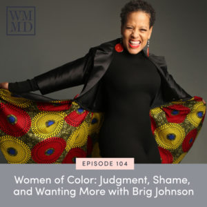 The Wealthy Mom MD Podcast with Dr. Bonnie Koo | Women of Color: Judgment, Shame, and Wanting More with Brig Johnson