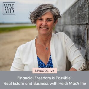 Wealthy Mom MD | Financial Freedom is Possible: Real Estate and Business with Heidi MacVittie