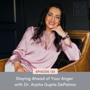 Wealthy Mom MD with Bonnie Koo | Staying Ahead of Your Anger with Dr. Arpita Gupta DePalma