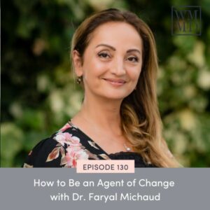 Wealthy Mom MD with Bonnie Koo | How to Be an Agent of Change with Dr. Faryal Michaud
