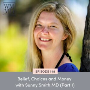 Wealthy Mom MD with Bonnie Koo | Belief, Choices and Money with Sunny Smith MD (Part 1)