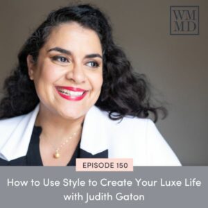 Wealthy Mom MD with Bonnie Koo | How to Use Style to Create Your Luxe Life with Judith Gaton