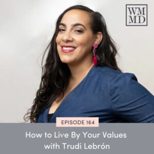 Wealthy Mom MD with Bonnie Koo | How to Live By Your Values with Trudi Lebrón