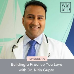 Wealthy Mom MD with Bonnie Koo | Building a Practice You Love with Dr. Nitin Gupta