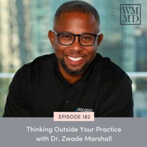 Wealthy Mom MD with Bonnie Koo | Thinking Outside Your Practice with Dr. Zwade Marshall